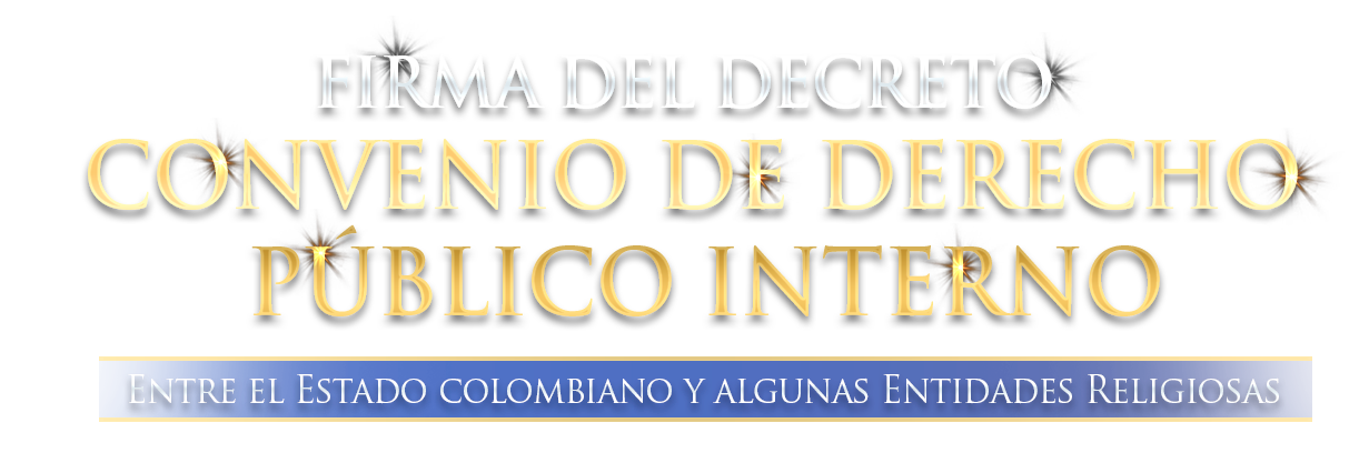 Firma del Decreto Convenio de Derecho Público Interno Entre el Estado Colombiano y Algunas Entidades Religiosas