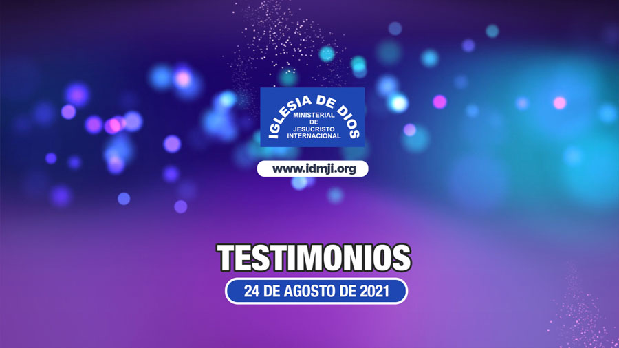 Testimonios 24 de agosto de 2021 - Iglesia de Dios Ministerial de Jesucristo  Internacional - Iglesia de Dios Ministerial de Jesucristo Internacional -  IDMJI